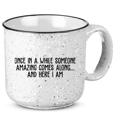 Once In A While Someone Amazing Comes Along And Here I Am Funny 15oz Campfire Ceramic Mug