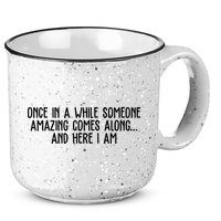 Once In A While Someone Amazing Comes Along And Here I Am Funny 15oz Campfire Ceramic Mug