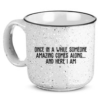 Once In A While Someone Amazing Comes Along And Here I Am Funny 15oz Campfire Ceramic Mug