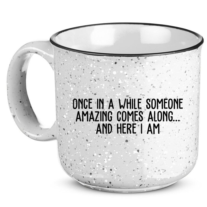 Once In A While Someone Amazing Comes Along And Here I Am Funny 15oz Campfire Ceramic Mug