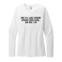 Once In A While Someone Amazing Comes Along And Here I Am Funny Womens CVC Long Sleeve Shirt