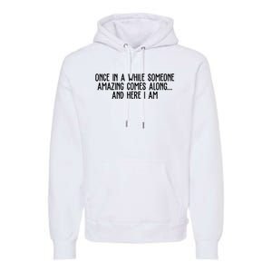 Once In A While Someone Amazing Comes Along And Here I Am Funny Premium Hoodie