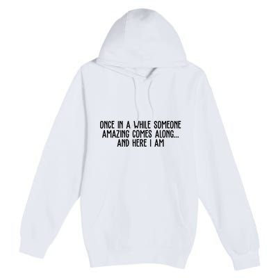 Once In A While Someone Amazing Comes Along And Here I Am Funny Premium Pullover Hoodie