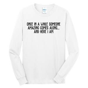 Once In A While Someone Amazing Comes Along And Here I Am Funny Tall Long Sleeve T-Shirt