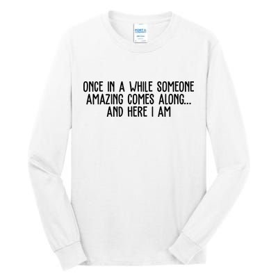 Once In A While Someone Amazing Comes Along And Here I Am Funny Tall Long Sleeve T-Shirt