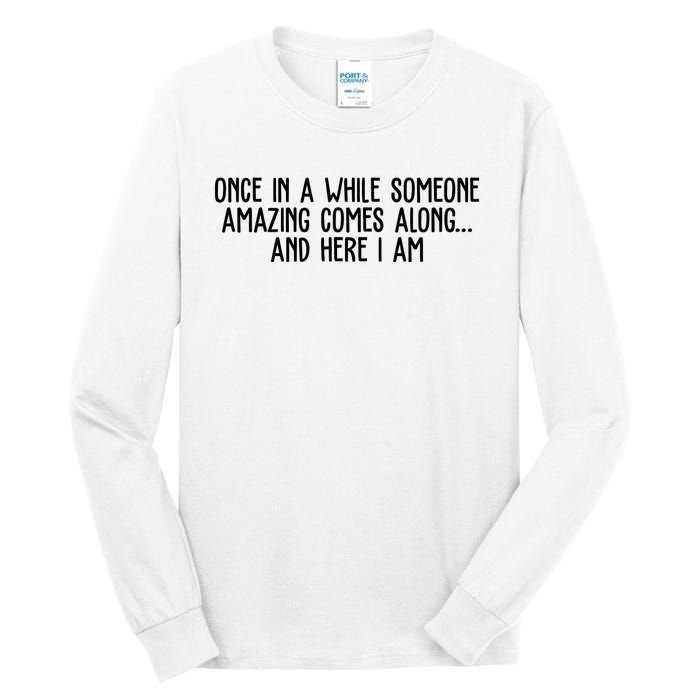 Once In A While Someone Amazing Comes Along And Here I Am Funny Tall Long Sleeve T-Shirt