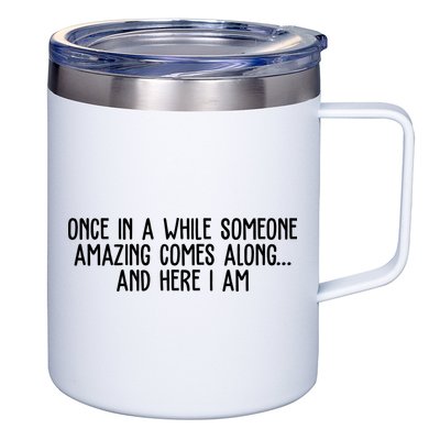 Once In A While Someone Amazing Comes Along And Here I Am Funny 12oz Stainless Steel Coffee Mug