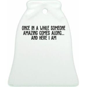 Once In A While Someone Amazing Comes Along And Here I Am Funny Ceramic Bell Ornament