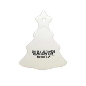 Once In A While Someone Amazing Comes Along And Here I Am Funny Ceramic Tree Ornament