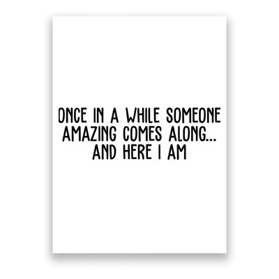 Once In A While Someone Amazing Comes Along And Here I Am Funny Poster