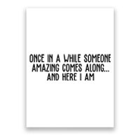 Once In A While Someone Amazing Comes Along And Here I Am Funny Poster