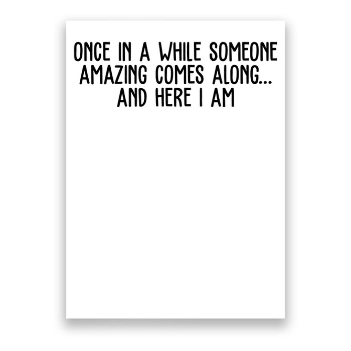 Once In A While Someone Amazing Comes Along And Here I Am Funny Poster