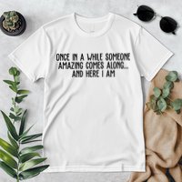 Once In A While Someone Amazing Comes Along And Here I Am Funny Premium T-Shirt