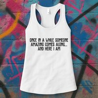 Once In A While Someone Amazing Comes Along And Here I Am Funny Womens Tank Top