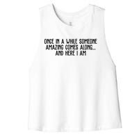 Once In A While Someone Amazing Comes Along And Here I Am Funny Women's Racerback Cropped Tank