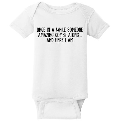 Once In A While Someone Amazing Comes Along And Here I Am Funny Baby Bodysuit