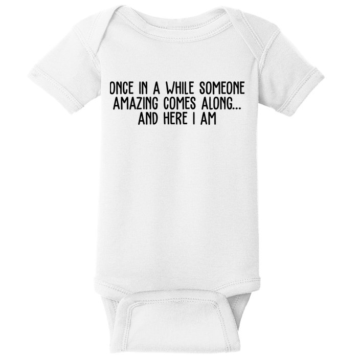 Once In A While Someone Amazing Comes Along And Here I Am Funny Baby Bodysuit