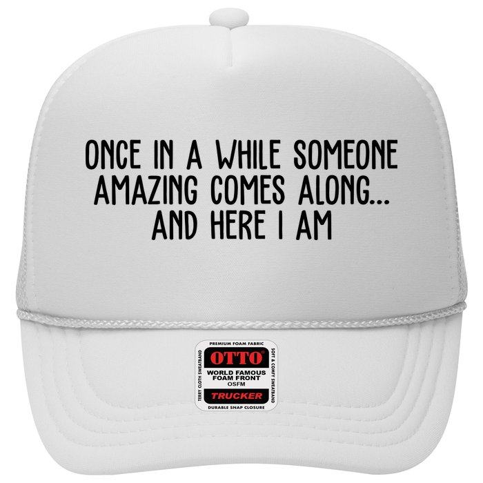 Once In A While Someone Amazing Comes Along And Here I Am Funny Trucker Hat