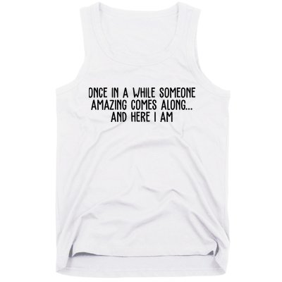 Once In A While Someone Amazing Comes Along And Here I Am Funny Tank Top