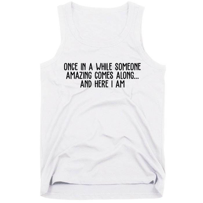 Once In A While Someone Amazing Comes Along And Here I Am Funny Tank Top