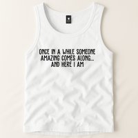Once In A While Someone Amazing Comes Along And Here I Am Funny Tank Top
