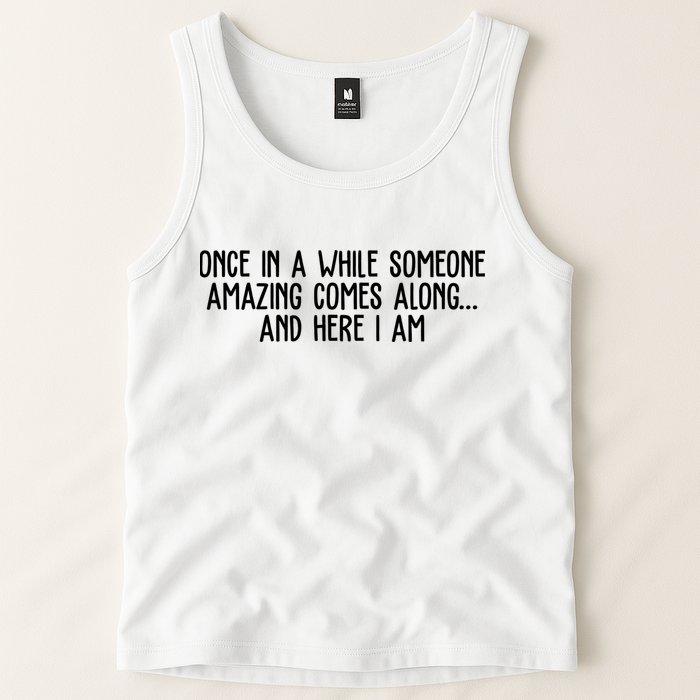 Once In A While Someone Amazing Comes Along And Here I Am Funny Tank Top