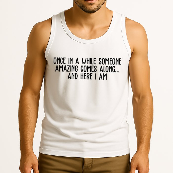 Once In A While Someone Amazing Comes Along And Here I Am Funny Tank Top