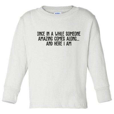 Once In A While Someone Amazing Comes Along And Here I Am Funny Toddler Long Sleeve Shirt