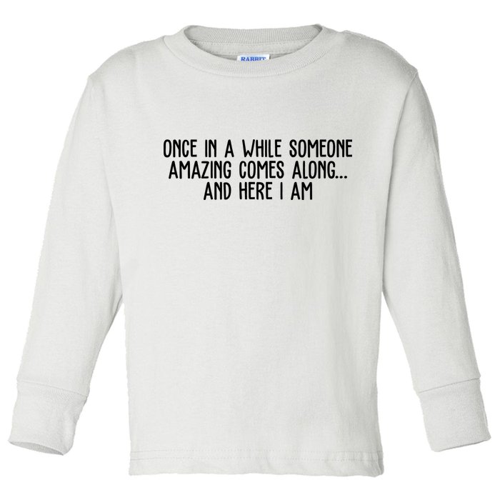 Once In A While Someone Amazing Comes Along And Here I Am Funny Toddler Long Sleeve Shirt