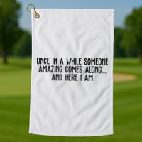 Once In A While Someone Amazing Comes Along And Here I Am Funny Golf Towel