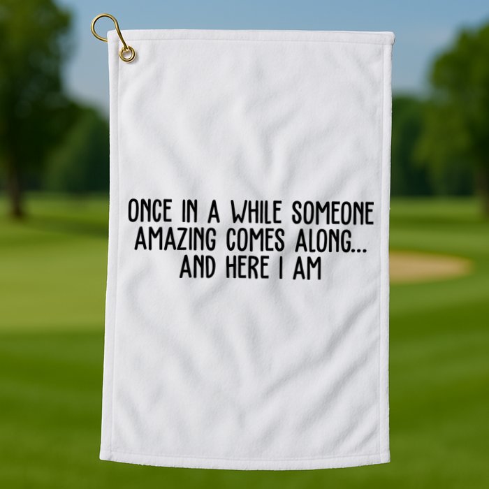 Once In A While Someone Amazing Comes Along And Here I Am Funny Golf Towel