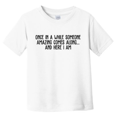 Once In A While Someone Amazing Comes Along And Here I Am Funny Toddler T-Shirt