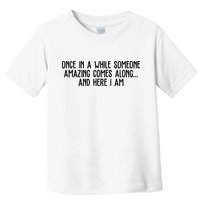 Once In A While Someone Amazing Comes Along And Here I Am Funny Toddler T-Shirt