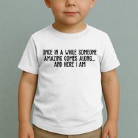 Once In A While Someone Amazing Comes Along And Here I Am Funny Toddler T-Shirt