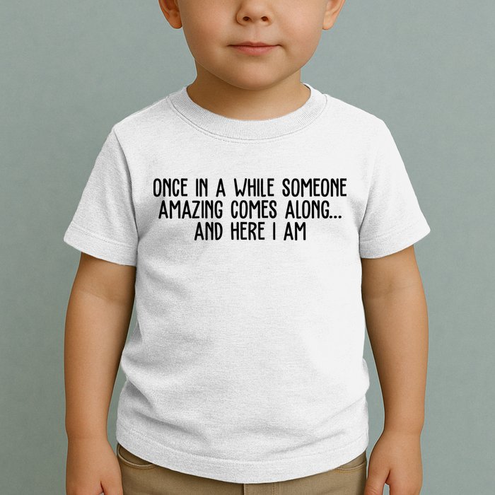 Once In A While Someone Amazing Comes Along And Here I Am Funny Toddler T-Shirt