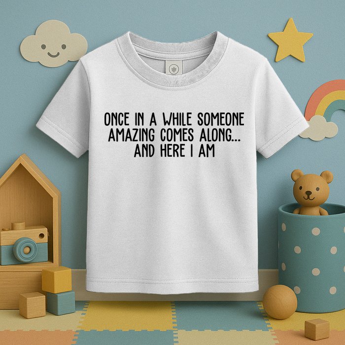 Once In A While Someone Amazing Comes Along And Here I Am Funny Toddler T-Shirt