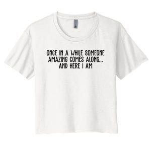 Once In A While Someone Amazing Comes Along And Here I Am Funny Women's Crop Top Tee