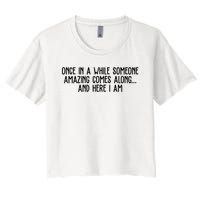 Once In A While Someone Amazing Comes Along And Here I Am Funny Women's Crop Top Tee