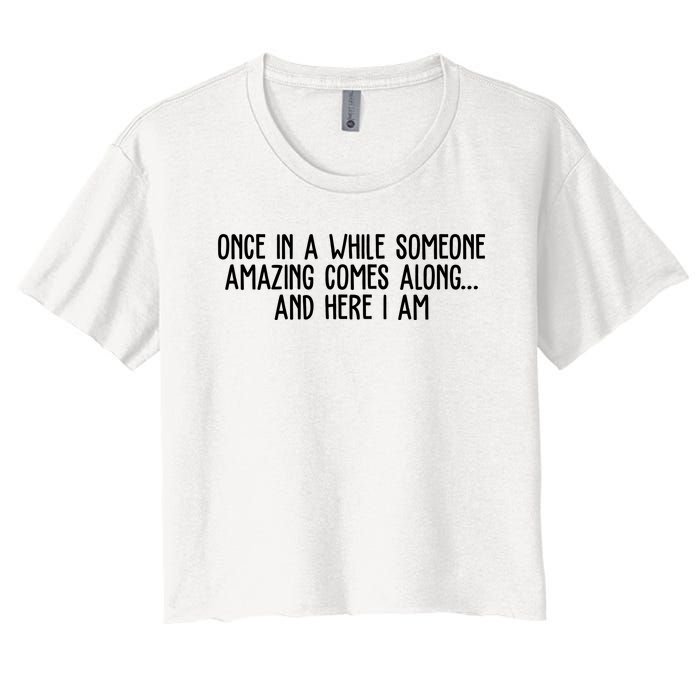 Once In A While Someone Amazing Comes Along And Here I Am Funny Women's Crop Top Tee