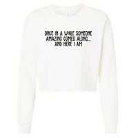 Once In A While Someone Amazing Comes Along And Here I Am Funny Cropped Pullover Crew