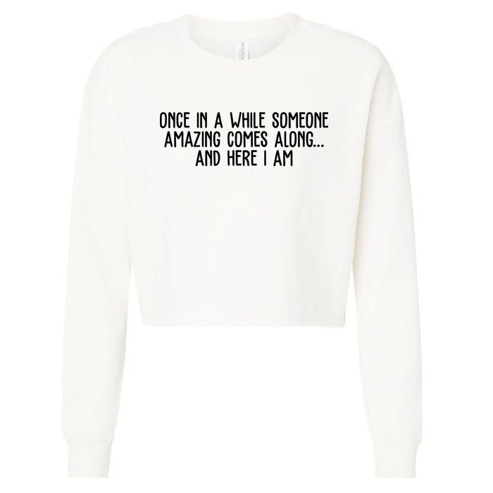 Once In A While Someone Amazing Comes Along And Here I Am Funny Cropped Pullover Crew