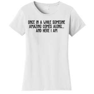 Once In A While Someone Amazing Comes Along And Here I Am Funny Women's T-Shirt