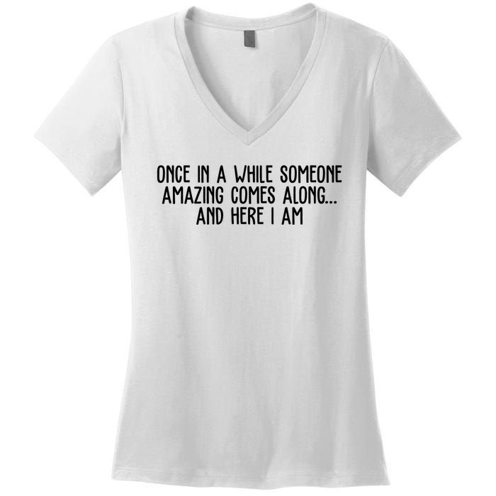 Once In A While Someone Amazing Comes Along And Here I Am Funny Women's V-Neck T-Shirt