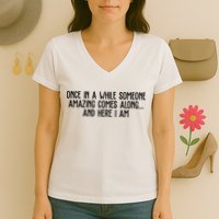 Once In A While Someone Amazing Comes Along And Here I Am Funny Women's V-Neck T-Shirt