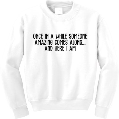 Once In A While Someone Amazing Comes Along And Here I Am Funny Kids Sweatshirt