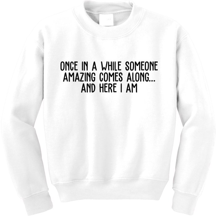 Once In A While Someone Amazing Comes Along And Here I Am Funny Kids Sweatshirt