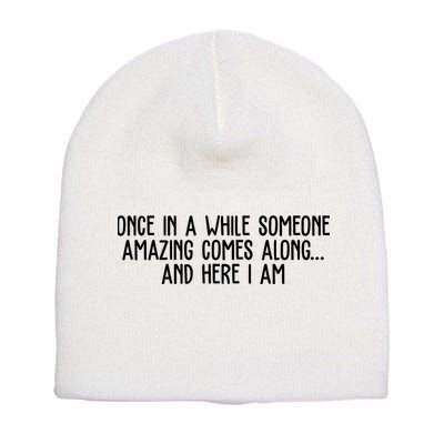 Once In A While Someone Amazing Comes Along And Here I Am Funny Short Acrylic Beanie