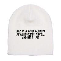 Once In A While Someone Amazing Comes Along And Here I Am Funny Short Acrylic Beanie