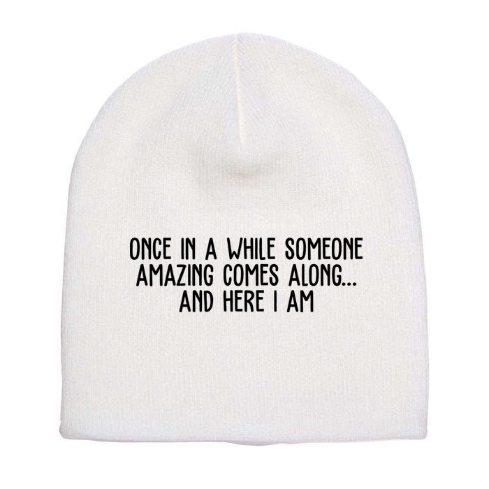 Once In A While Someone Amazing Comes Along And Here I Am Funny Short Acrylic Beanie