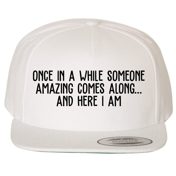 Once In A While Someone Amazing Comes Along And Here I Am Funny Wool Snapback Cap